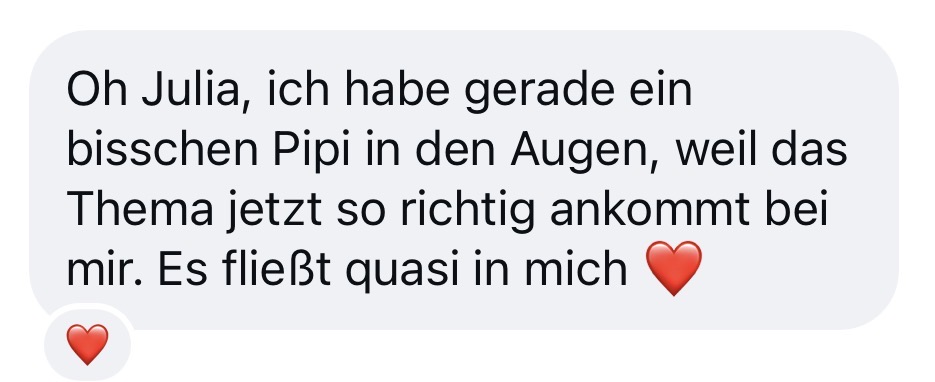 Testimonial von Madlen: Oh Julia, ich habe gerade ein bisschen Pipi in den Augen, weil das Thema jetzt so richtig ankommt bei mir. Es fließt quasi in mich.